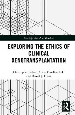 Exploring the Ethics of Clinical Xenotransplantation - Christopher Bobier,Adam Omelianchuk,Daniel J. Hurst - cover