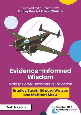Evidence-Informed Wisdom: Making Better Decisions in Education - Bradley Busch,Edward Watson,Matthew Shaw - cover