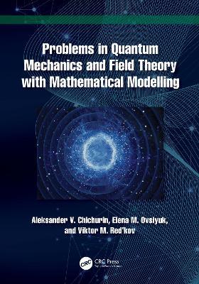 Problems in Quantum Mechanics and Field Theory with Mathematical Modelling - Aleksander V. Chichurin,Elena M. Ovsiyuk,Viktor M. Red’kov - cover
