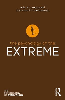 The Psychology of the Extreme - Arie W. Kruglanski,Sophia Moskalenko - cover