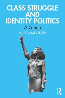 Class Struggle and Identity Politics: A Guide - Marc James Léger - cover