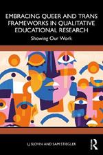 Embracing Queer and Trans Frameworks in Qualitative Educational Research: Showing Our Work