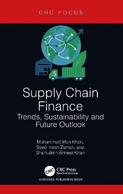 Supply Chain Finance: Trends, Sustainability and Future Outlook - Muhammad Irfan Khan,Syed Imran Zaman,Sharfuddin Ahmed Khan - cover