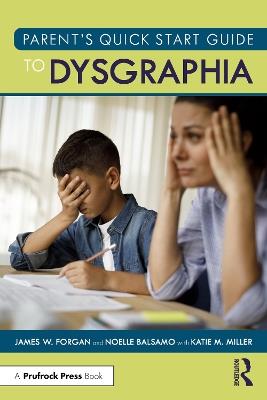 Parent’s Quick Start Guide to Dysgraphia - James W. Forgan,Noelle Balsamo - cover
