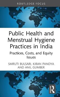 Public Health and Menstrual Hygiene Practices in India: Practices, Costs, and Equity Issues - Smruti Bulsari,Kiran Pandya,Anil Gumber - cover