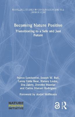 Becoming Nature Positive: Transitioning to a Safe and Just Future - Marco Lambertini,Joseph W. Bull,Leroy Little Bear - cover