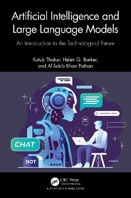 Artificial Intelligence and Large Language Models: An Introduction to the Technological Future - Kutub Thakur,Helen G. Barker,Al-Sakib Khan Pathan - cover