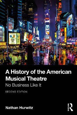 A History of the American Musical Theatre: No Business Like It - Nathan Hurwitz - cover