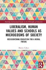 Liberalism, Human Values and Schools as Microcosms of Society: Rediscovering Education for a Moral Future