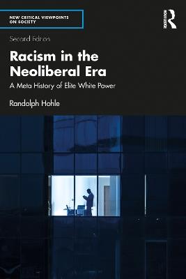 Racism in the Neoliberal Era: A Meta History of Elite White Power - Randolph Hohle - cover