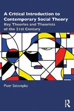 A Critical Introduction to Contemporary Social Theory: Key Theories and Theorists of the 21st Century