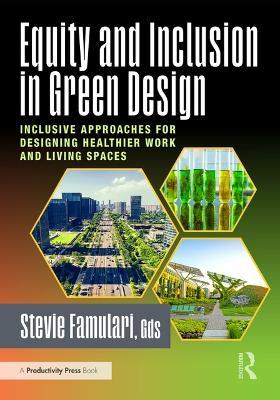 Equity and Inclusion in Green Design: Inclusive Approaches for Designing Healthier Work and Living Spaces - Stevie Famulari - cover