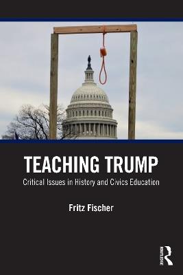 Teaching Trump: Critical Issues in History and Civics Education - Fritz Fischer - cover