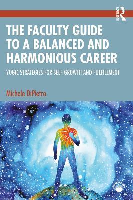 The Faculty Guide to a Balanced and Harmonious Career: Yogic Strategies for Self-Growth and Fulfillment - Michele DiPietro - cover