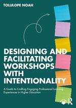 Designing and Facilitating Workshops with Intentionality: A Guide to Crafting Engaging Professional Learning Experiences in Higher Education