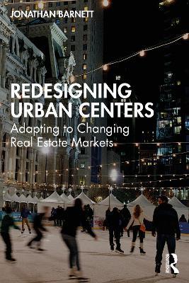 Redesigning Urban Centers: Adapting to Changing Real Estate Markets - Jonathan Barnett - cover