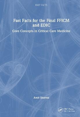 Fast Facts for the Final FFICM and EDIC: Core Concepts in Critical Care Medicine - Amit Sharma - cover