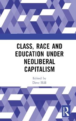 Class, Race and Education under Neoliberal Capitalism - cover