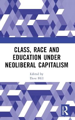 Class, Race and Education under Neoliberal Capitalism - cover