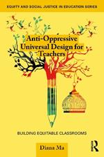Anti-Oppressive Universal Design for Teachers: Building Equitable Classrooms