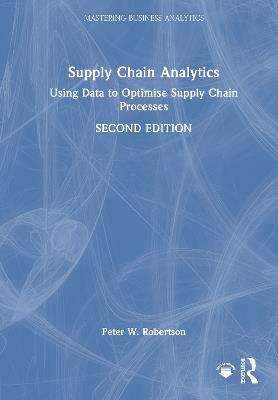 Supply Chain Analytics: Using Data to Optimise Supply Chain Processes - Peter W. Robertson - cover