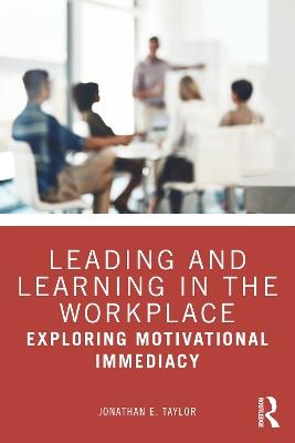 Leading and Learning in the Workplace: Exploring Motivational Immediacy - Jonathan E. Taylor - cover