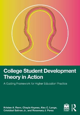College Student Development Theory in Action: A Guiding Framework for Higher Education Practice - Kristen A. Renn,Chayla Haynes,Alex C. Lange - cover