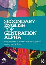 Secondary English for Generation Alpha: Humane Pedagogy for Local, National and International Contexts