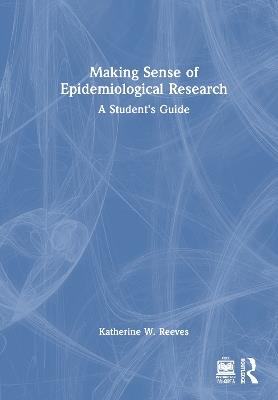 Making Sense of Epidemiological Research: A Student's Guide - Katherine W. Reeves - cover