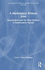 A Marketplace Without Jews: Aryanization and the Final Solution in Southeastern Europe