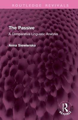 The Passive: A Comparative Linguistic Analysis - ANNA SIEWIERSKA - cover