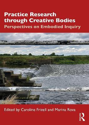 Practice Research through Creative Bodies: Perspectives on Embodied Inquiry - cover