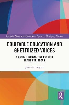 Equitable Education and Ghettoized Voices: A Deficit Ideology of Poverty in The Caribbean - June A. Douglas - cover