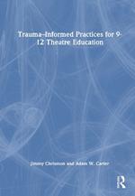 Trauma–Informed Practices for 9-12 Theatre Education