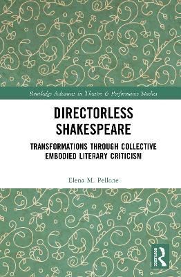 Directorless Shakespeare: Transformations through collective Embodied Literary Criticism - Elena M. Pellone - cover