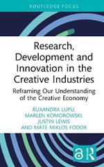 Research, Development and Innovation in the Creative Industries: Reframing Our Understanding of the Creative Economy