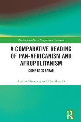 A Comparative Reading of Pan-Africanism and Afropolitanism: Come Back Babar - Andrew Nyongesa,John Mugubi - cover