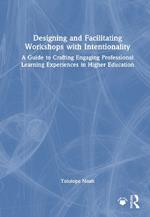 Designing and Facilitating Workshops with Intentionality: A Guide to Crafting Engaging Professional Learning Experiences in Higher Education