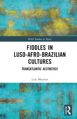 Fiddles in Luso-Afro-Brazilian Cultures: Transatlantic Aesthetics - Luiz Moretto - cover
