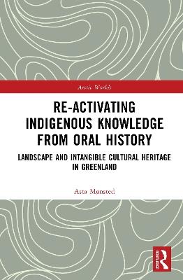 Re-activating Indigenous Knowledge from Oral History: Landscape and Intangible Cultural Heritage in Greenland - Asta Mønsted - cover
