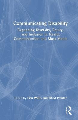 Communicating Disability: Expanding Diversity, Equity, and Inclusion in Health Communication and Mass Media - cover