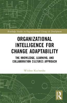 Organizational Intelligence for Change Adaptability: The Knowledge, Learning, and Collaboration Cultures Approach - Wioleta Kucharska - cover