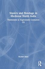 Slavery and Bondage in Medieval North India: Thirteenth to Eighteenth Centuries CE