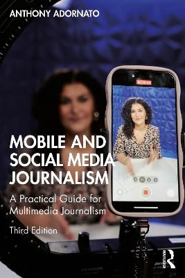 Mobile and Social Media Journalism: A Practical Guide for Multimedia Journalism - Anthony Adornato - cover