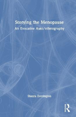 Storying the Menopause: An Evocative Auto/ethnography - Shanta Everington - cover