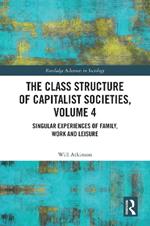 The Class Structure of Capitalist Societies, Volume 4: Singular Experiences of Family, Work and Leisure