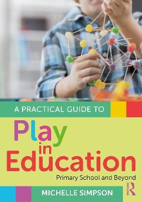 A Practical Guide to Play in Education: Primary School and Beyond - Michelle Simpson - cover