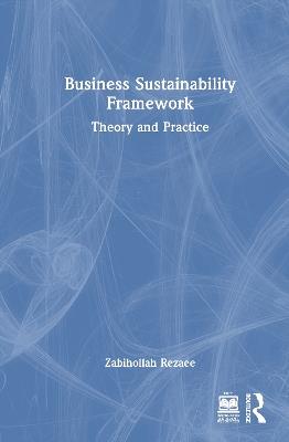 Business Sustainability Framework: Theory and Practice - Zabihollah Rezaee - cover