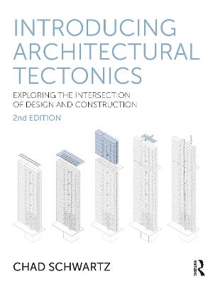 Introducing Architectural Tectonics: Exploring the Intersection of Design and Construction - Chad Schwartz - cover