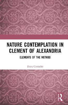Nature Contemplation in Clement of Alexandria: Elements of the Method - Doru Costache - cover